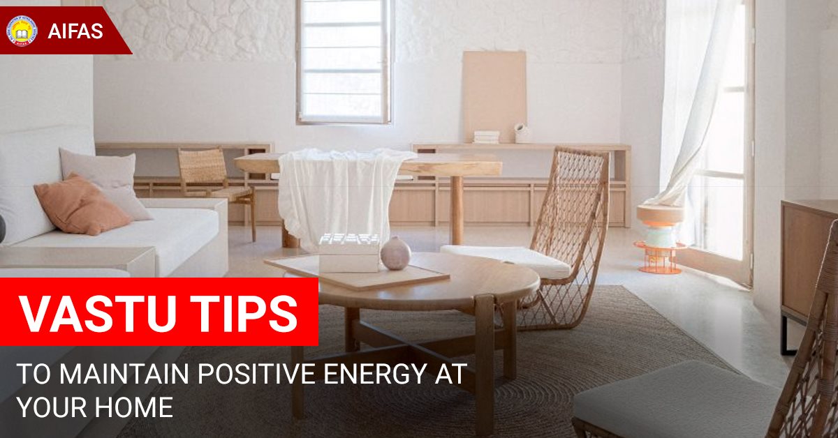 Vastu Tips To Maintain Positive Energy At Your Home | AIFAS