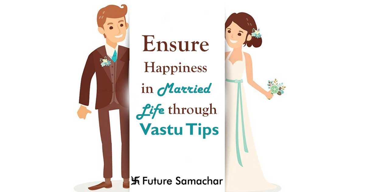 Ensure Happiness in Married Life through Vastu Tips