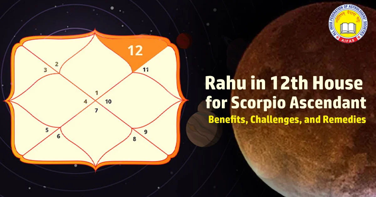 Rahu in 12th House for Scorpio Ascendant: Benefits, Challenges, and Remedies
