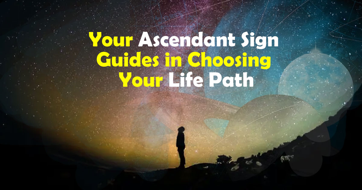 Your Ascendant Sign Guides in Choosing Your Life Path