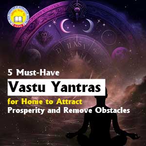 5 Must have Vastu Yantra for a Home to Attract Prosperity and Remove Obstacles