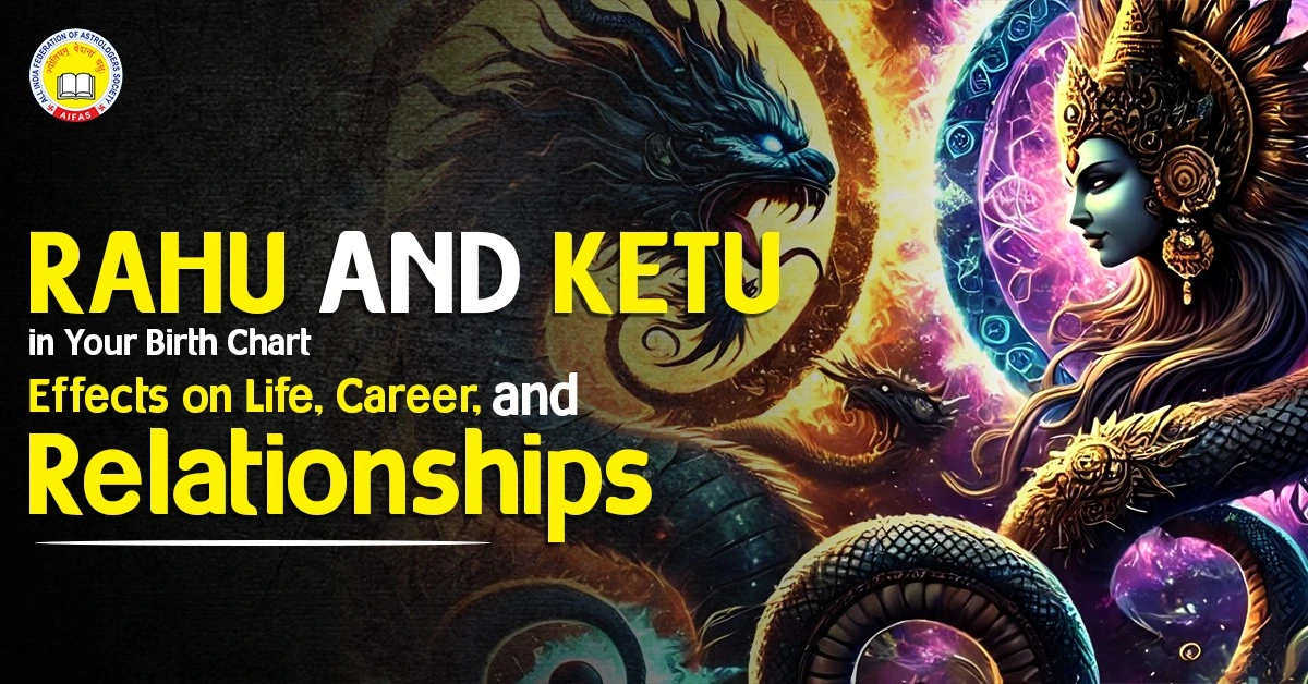 Rahu and Ketu in Your Birth Chart: Effects on Life, Career, and Relationships