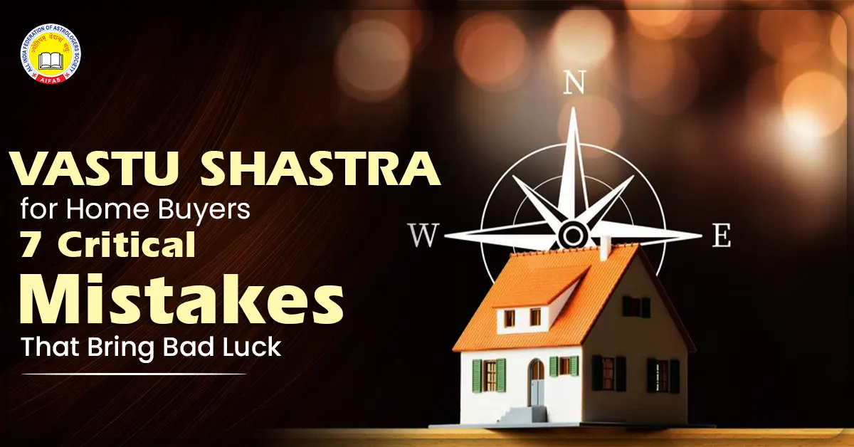 Vastu Shastra for Home Buyers: 7 Critical Mistakes That Bring Bad Luck