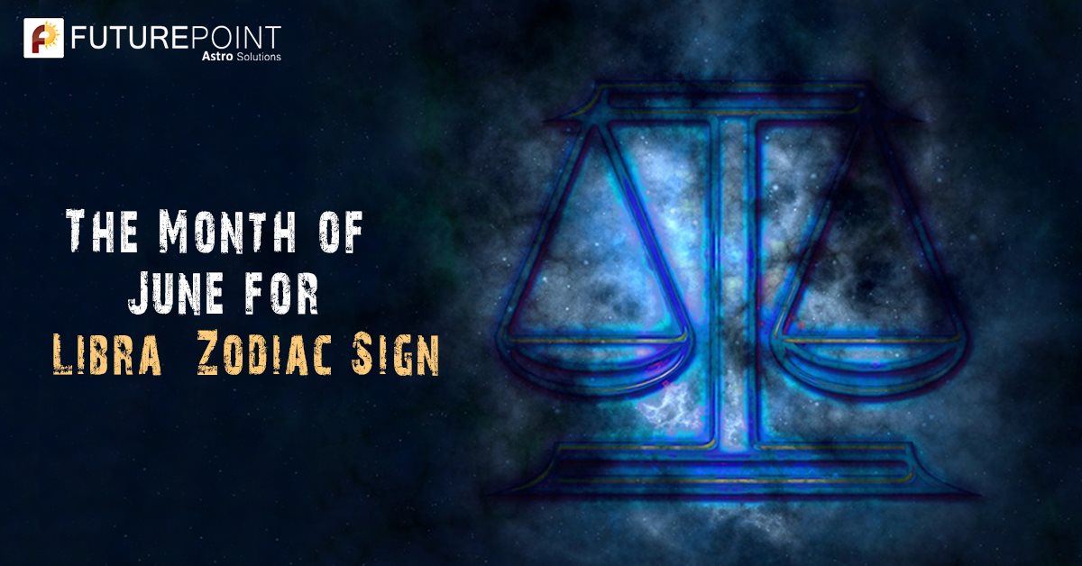 The Month of June for Libra Zodiac Sign Future Point