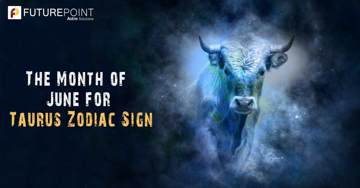 The Month of June for Taurus Zodiac Sign Future Point