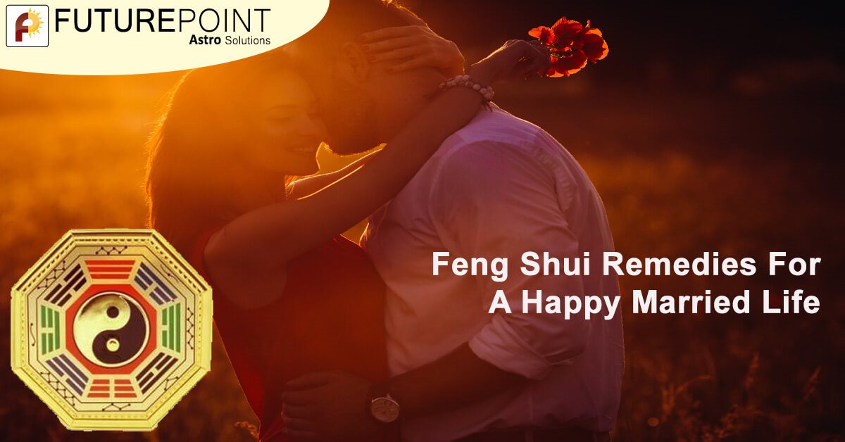 Feng Shui Remedies For a Happy Married Life Future Point