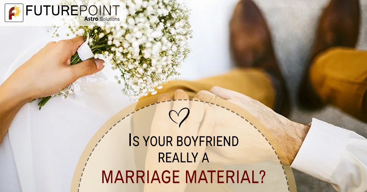 Is your Boyfriend really a Marriage Material?