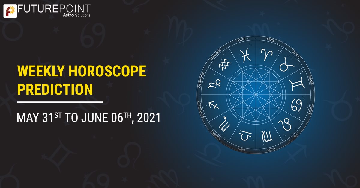 Weekly Horoscope 31 May To June 06, 2021