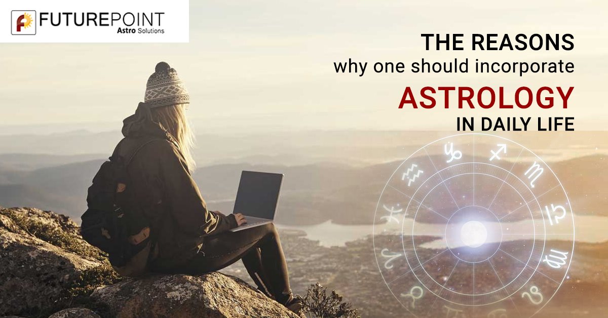 The reasons why one should incorporate Astrology in daily life
