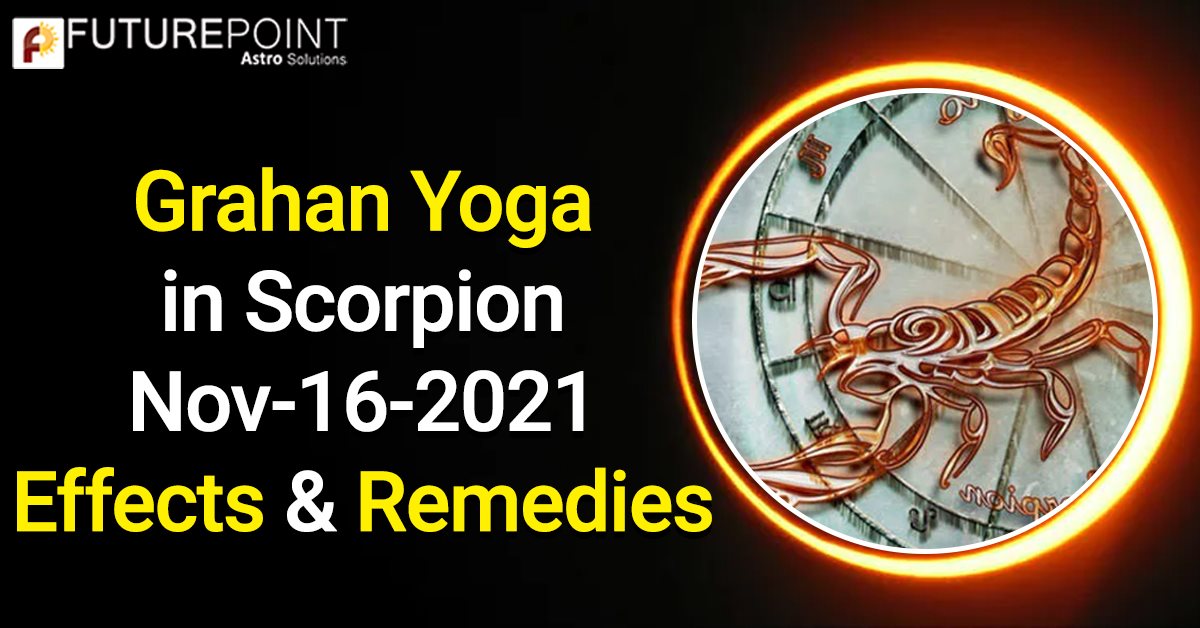 Grahan Yoga in Scorpion, Nov. 16, 2021- Effects and Remedies