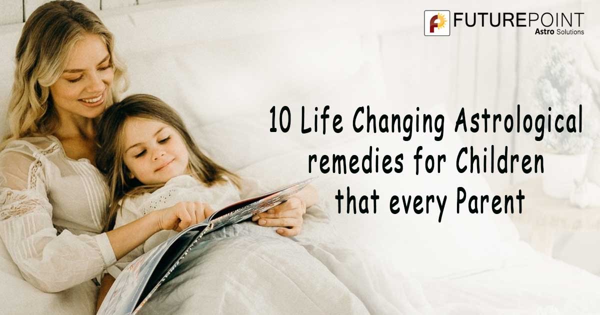 10 Life Changing Astrological remedies for Children that every Parent should follow!