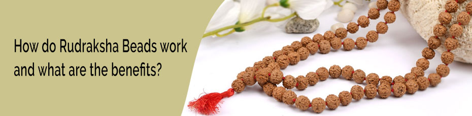 How do Rudraksha Beads work and what are the benefits?