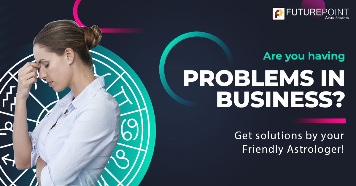 Are you having Problems in Business? Get solutions by your Friendly Astrologer!