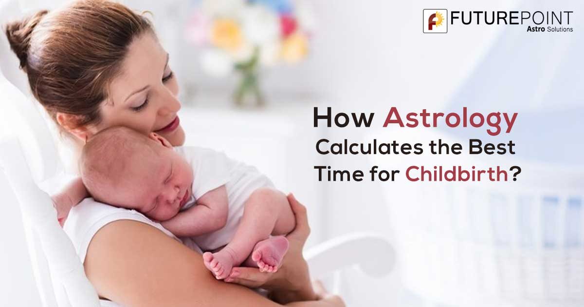How Astrology calculates the best time for Childbirth?