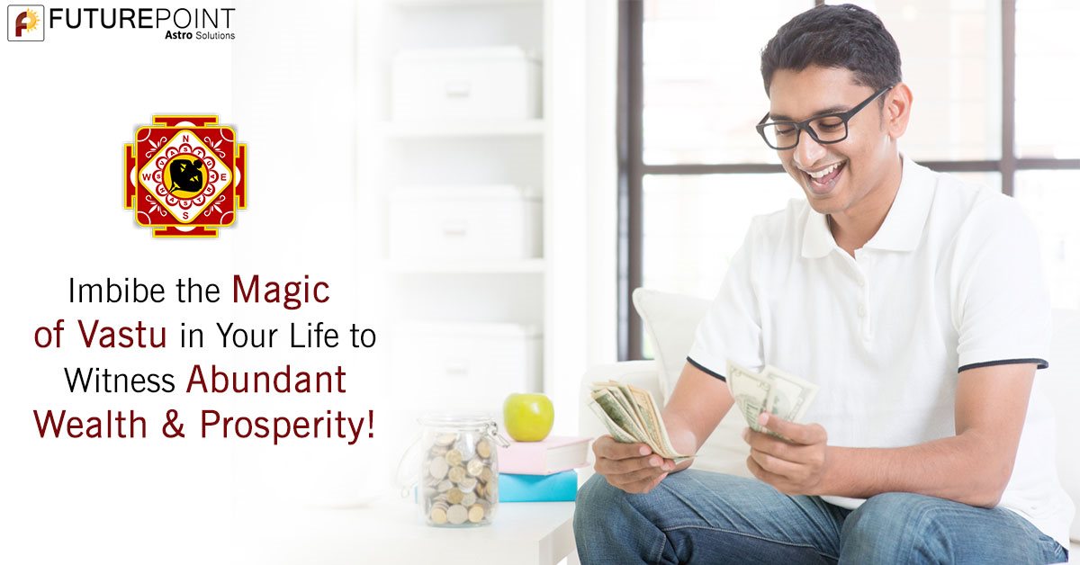 Imbibe the Magic of Vastu in Your Life to Witness Abundant Wealth & Prosperity!