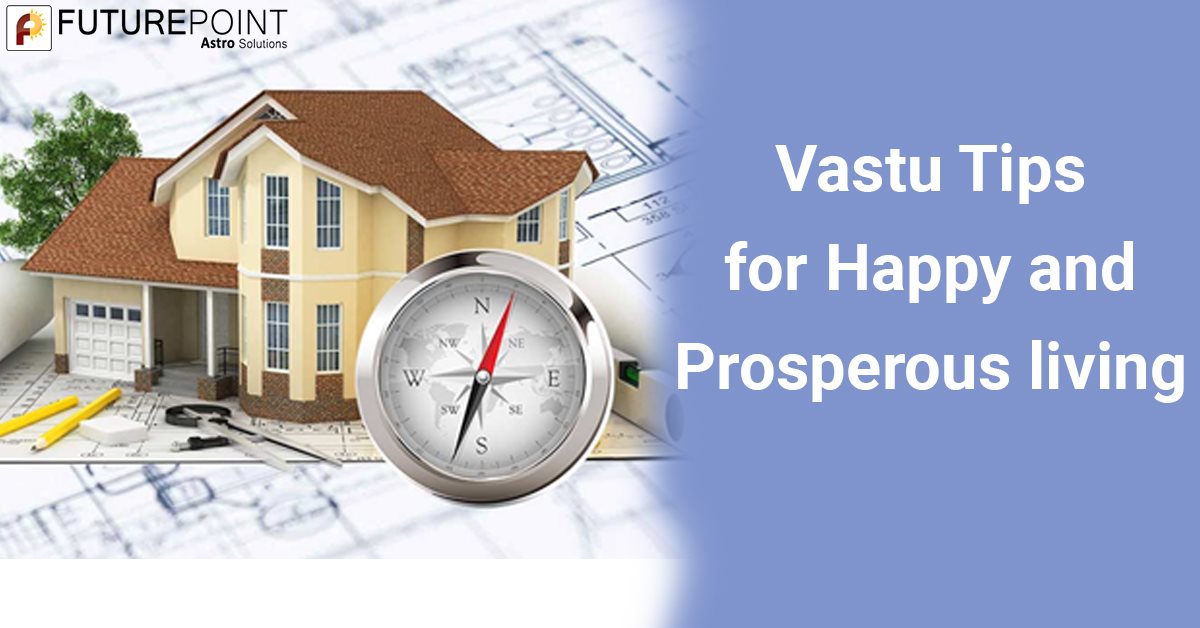Vastu Tips for Happy and Prosperous Living
