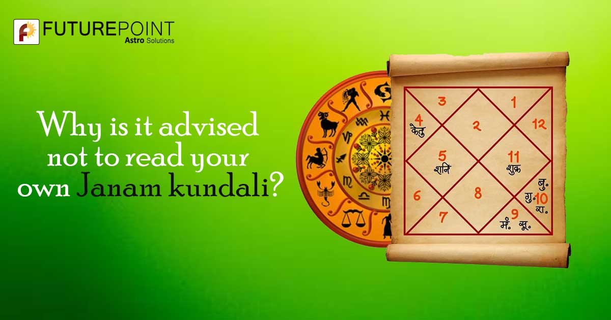 Why is it advised not to read your own Janam kundali?
