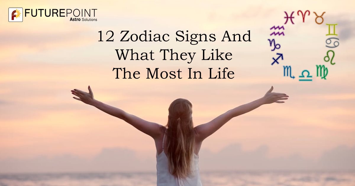 12 Zodiac Signs And What They Like The Most In Life