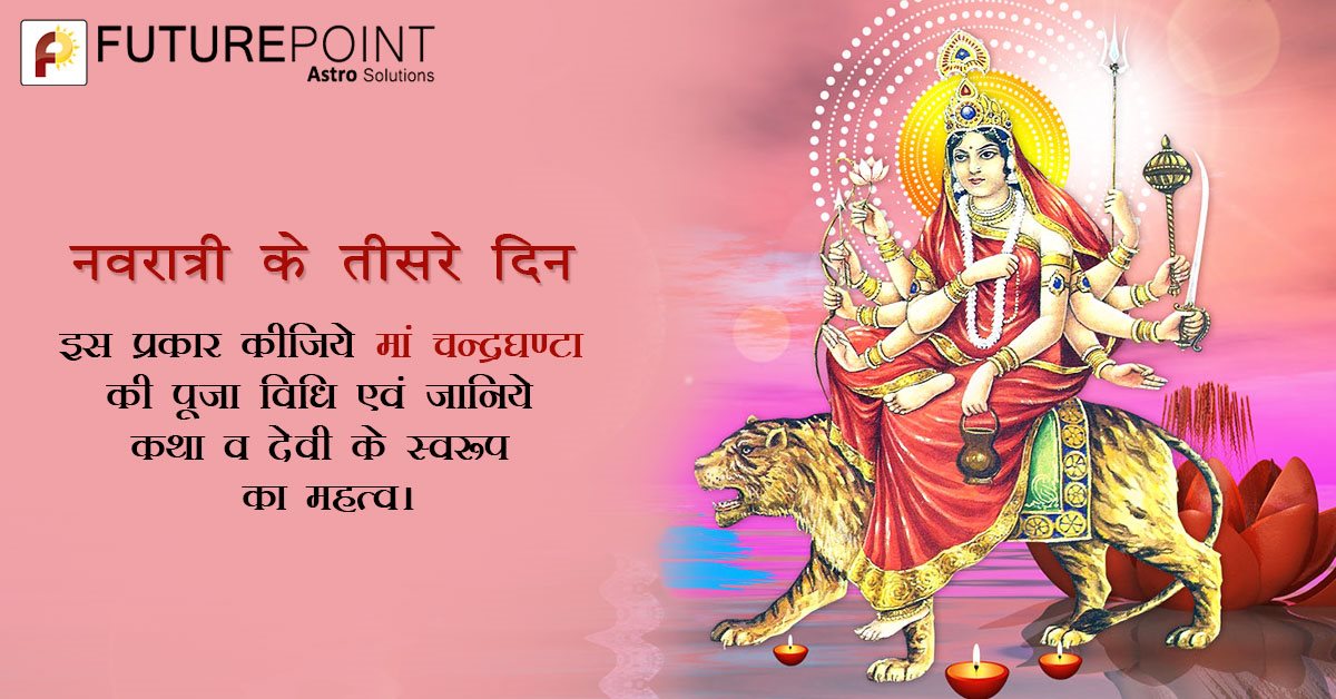 नवरात्री के तीसरे दिन इस प्रकार कीजिये मां चन्द्रघण्टा की पूजा विधि एवं जानिये कथा व देवी के स्वरूप का महत्व।