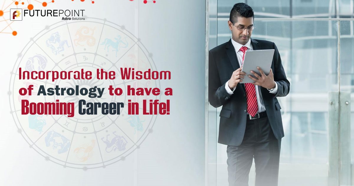Incorporate the Wisdom of Astrology to have a Booming Career in Life!