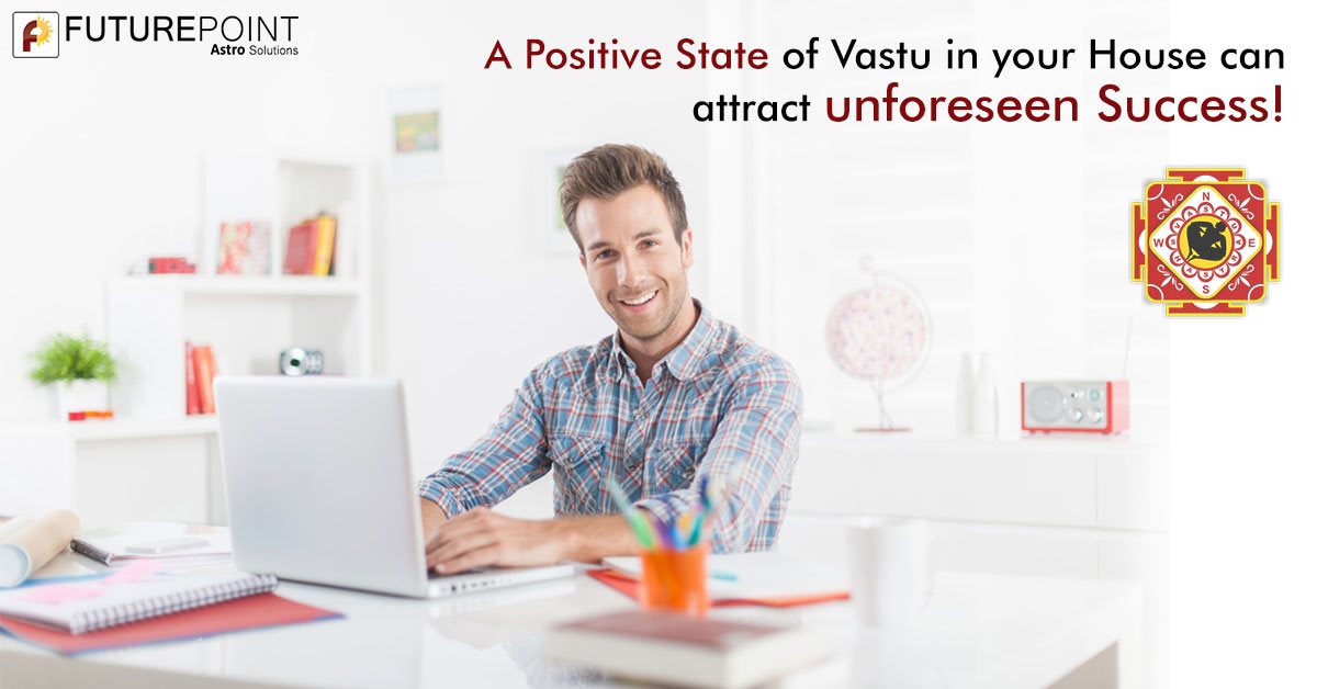 A Positive State of Vastu in your House can attract unforeseen Success!