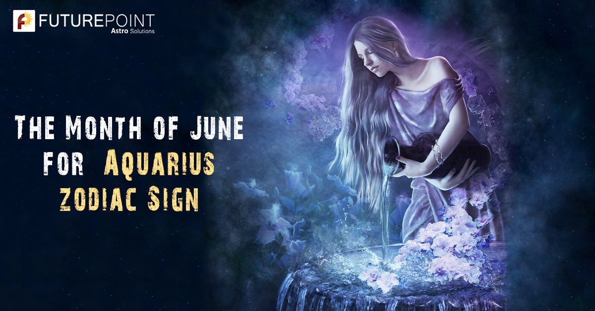 The Month of June for Aquarius Zodiac Sign