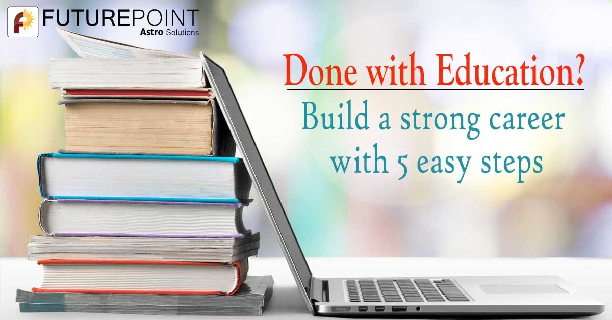 Done with Education? Build a strong career with 5 easy steps