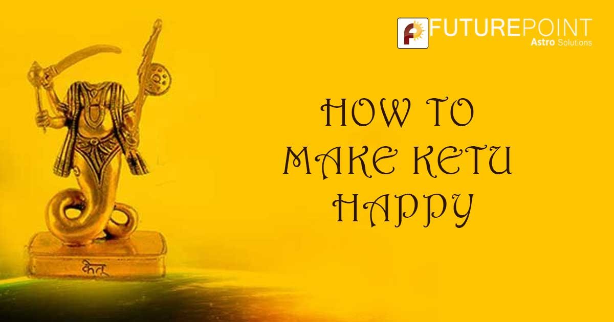 HOW TO MAKE KETU HAPPY