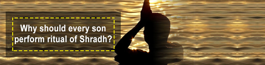 Why should every son perform ritual of Shradh?