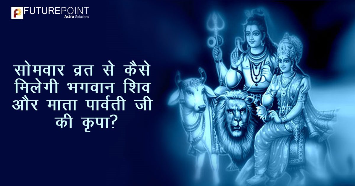 सोमवार व्रत से कैसे मिलेगी भगवान शिव और माता पार्वती जी की कृपा?
