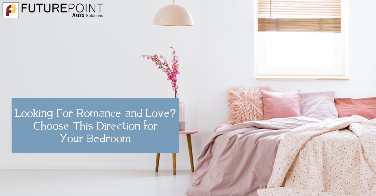 Looking For Romance and Love? – Choose This Direction for Your Bedroom