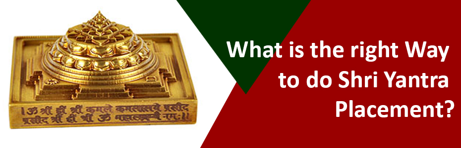 What is the right Way to do Shri Yantra Placement?