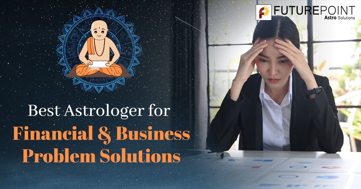 Best Astrologer for Financial and Business Problem Solutions