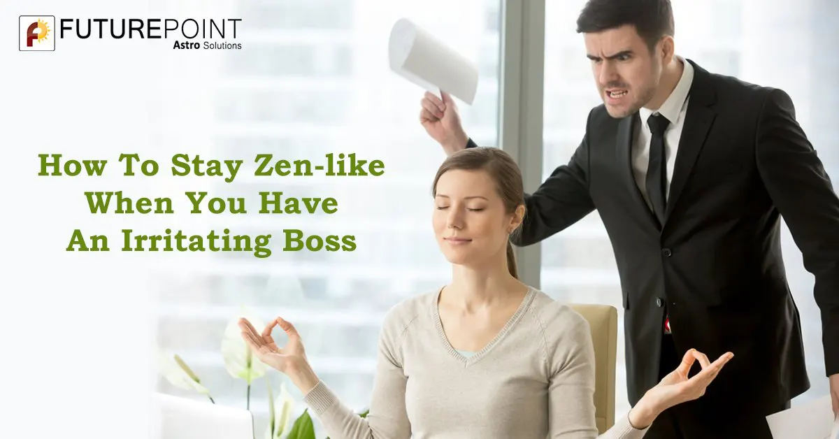How To Stay Zen-like When You Have An Irritating Boss