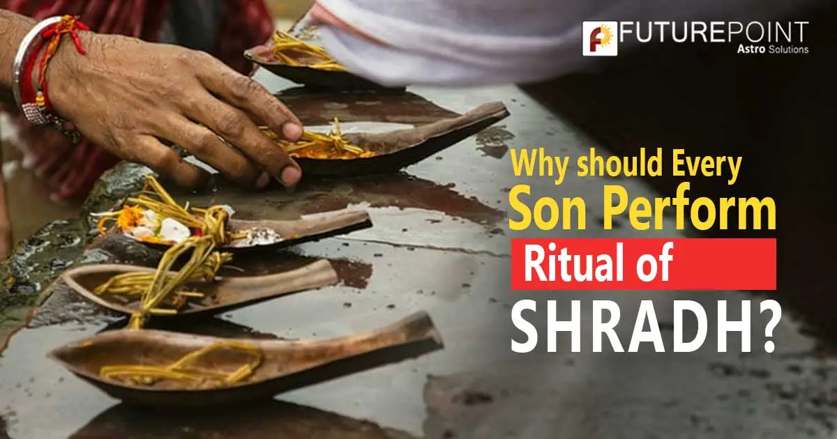 Why should every son perform ritual of Shradh?