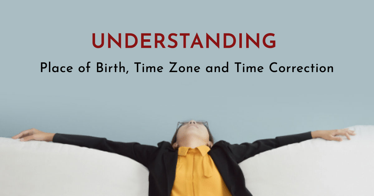 Understanding Place of Birth, Time Zone and Time Correction
