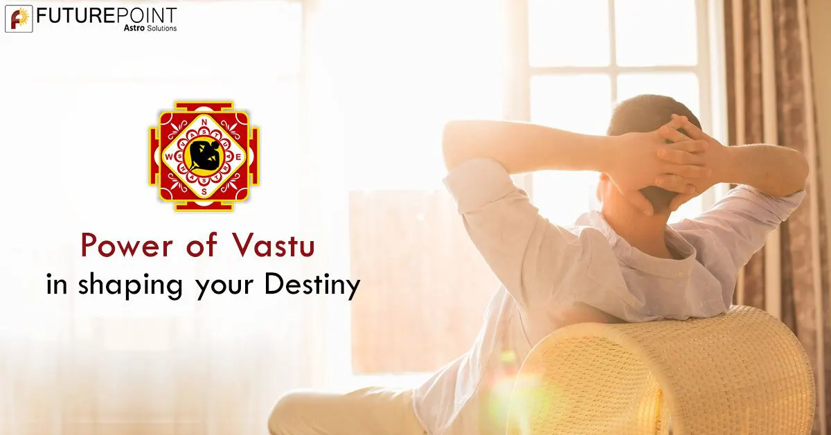 Power of Vastu in shaping your Destiny