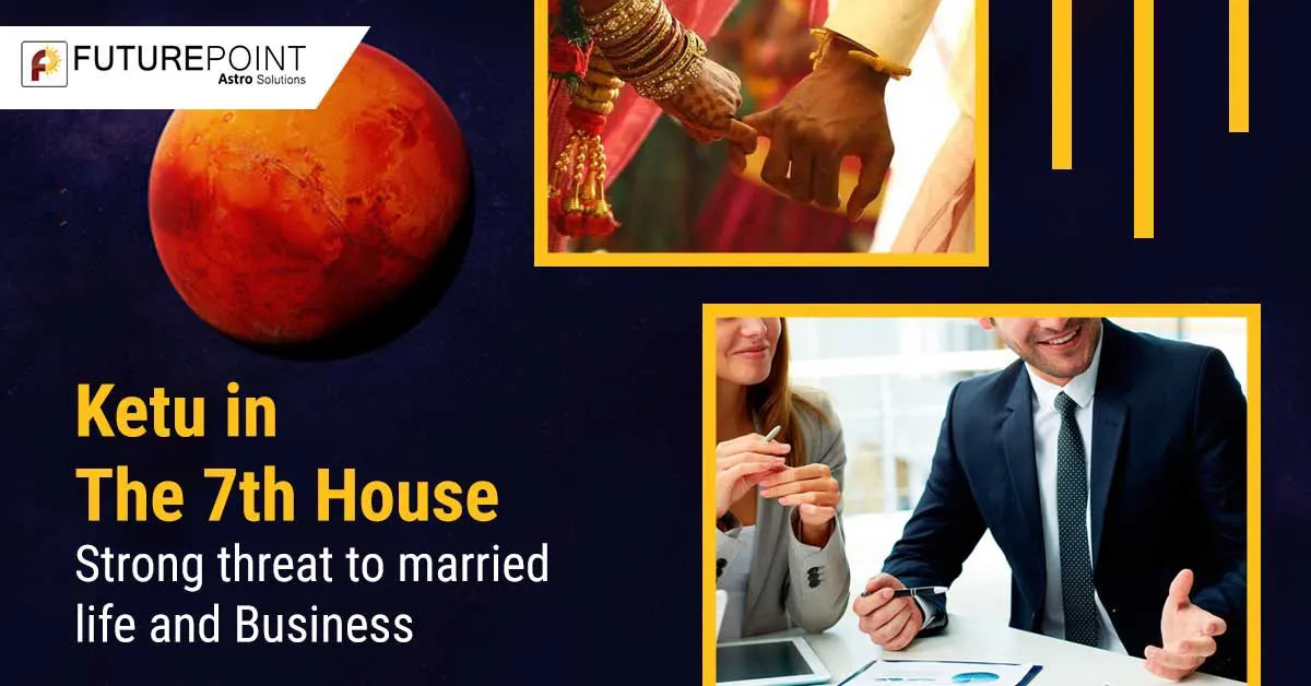 Ketu in the 7th House- Strong threat to married life and Business