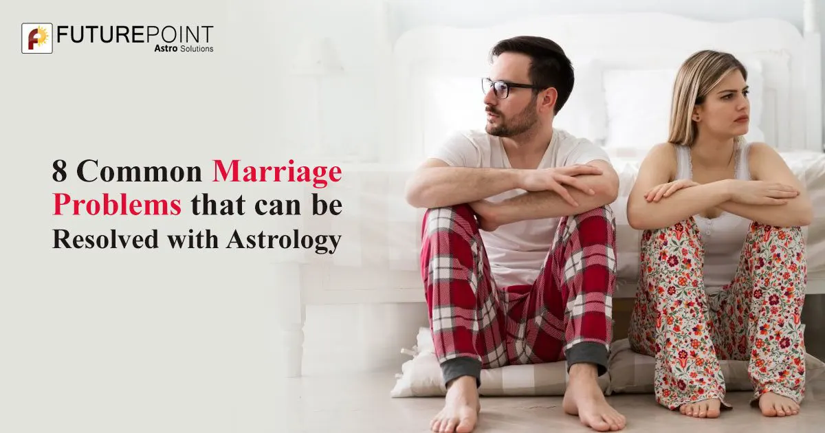 8 Common Marriage Problems that can be Resolved with Astrology