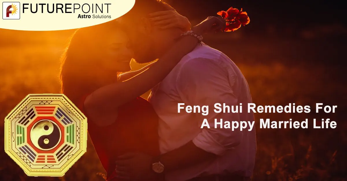 Feng Shui Remedies For a Happy Married Life