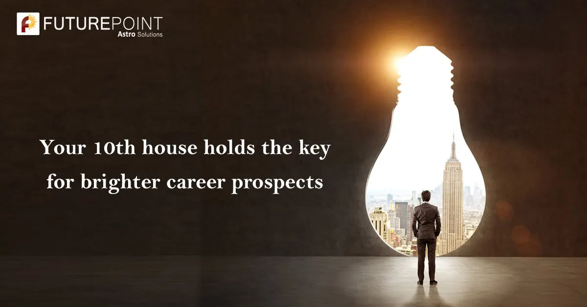 Your 10th house holds the key for brighter career prospects