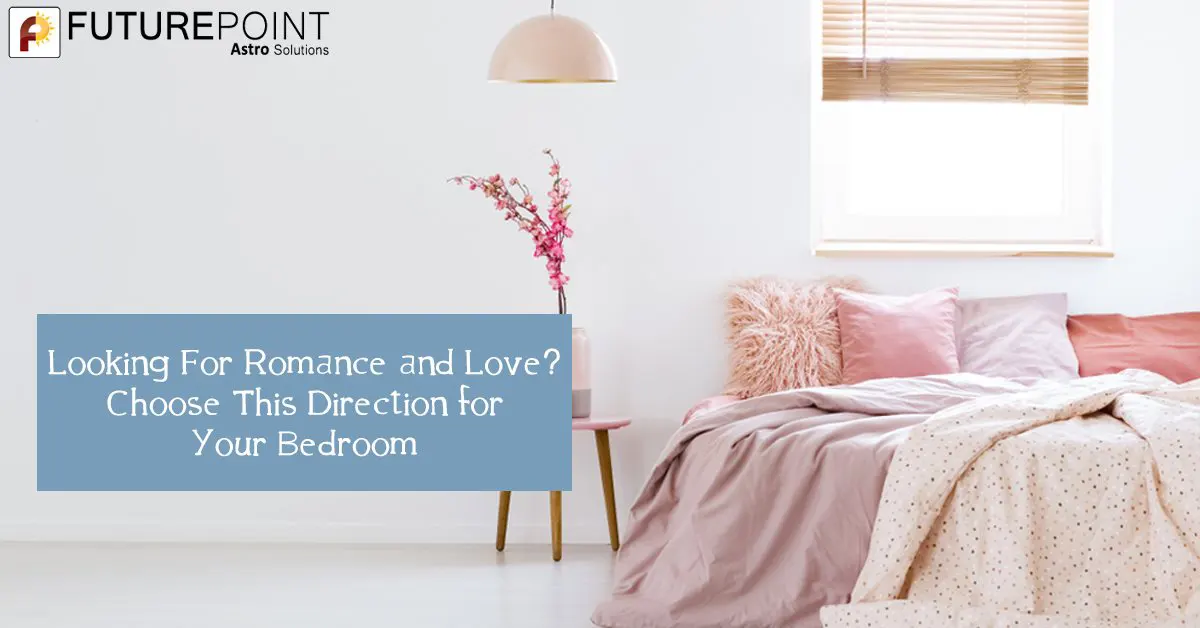 Looking For Romance and Love? – Choose This Direction for Your Bedroom