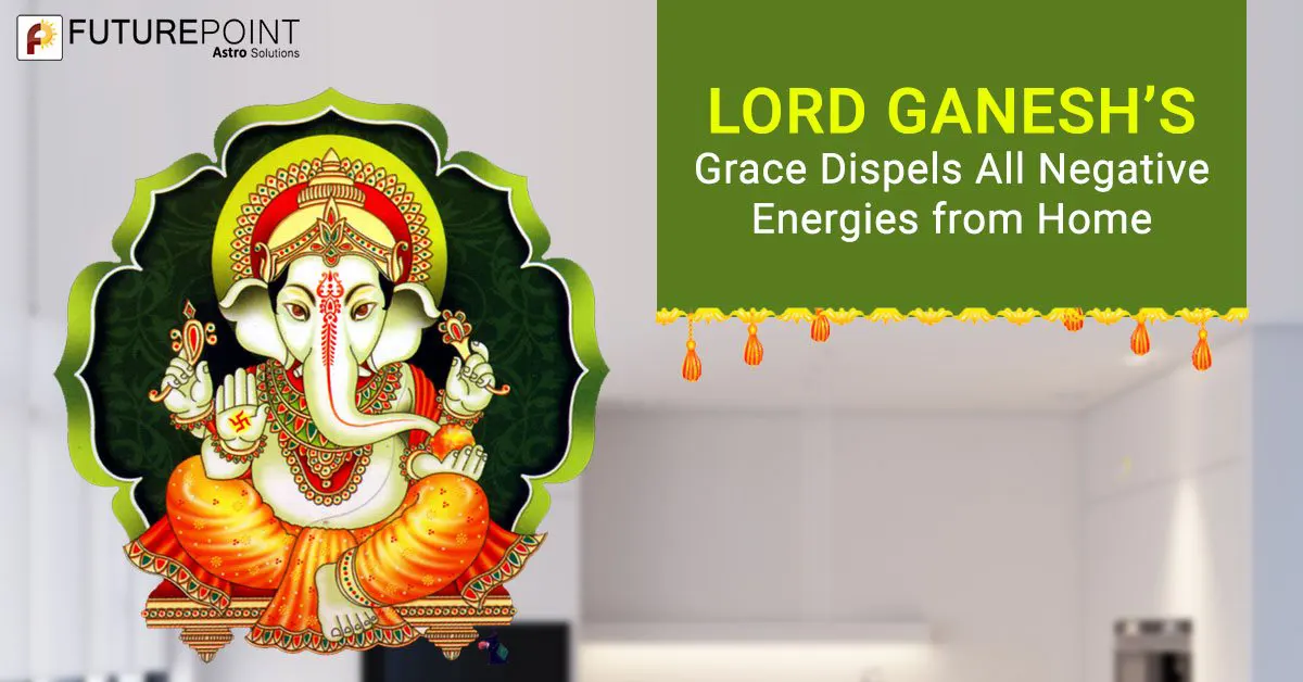 Lord Ganesh’s Grace Dispels all Negative Energies from Home
