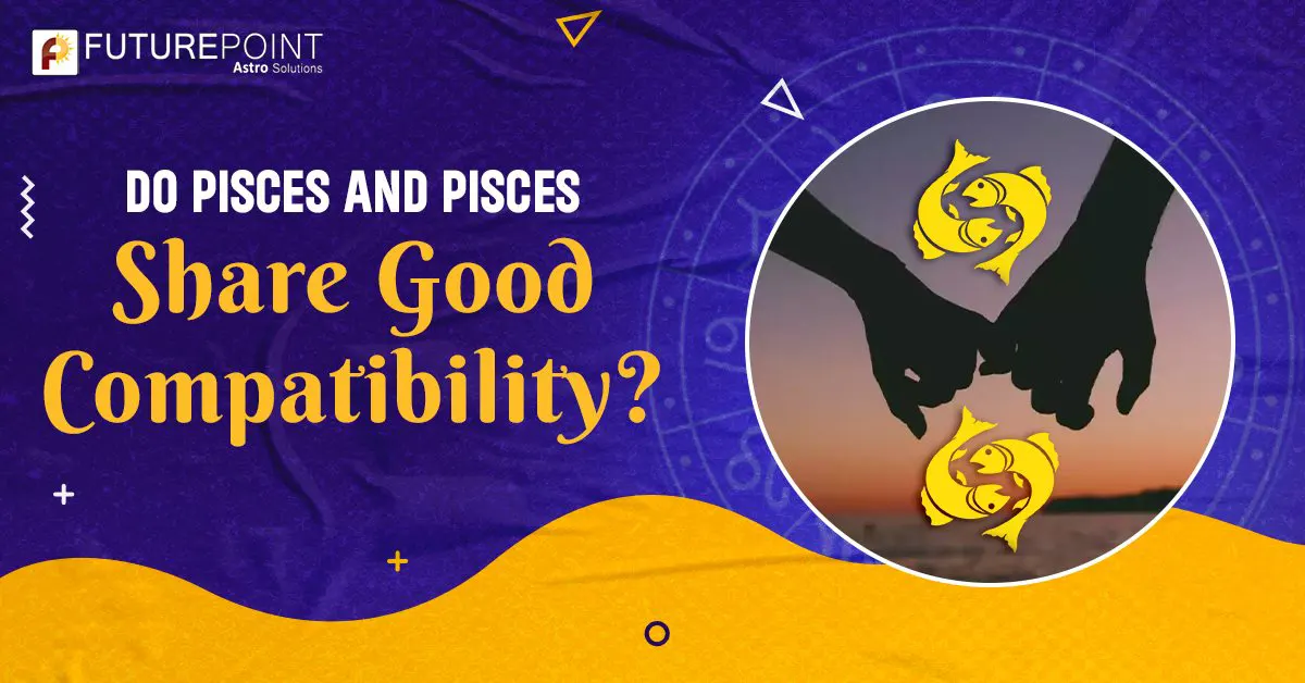 Do Pisces and Pisces Share Good Compatibility?