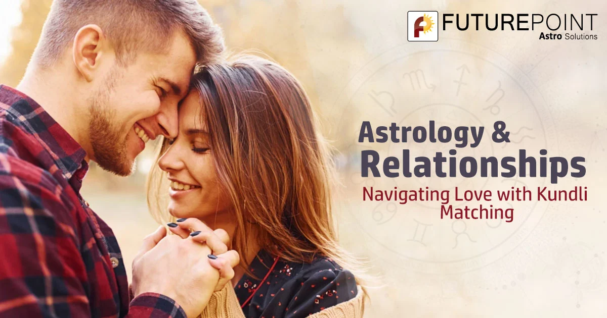 Astrology & Relationships: Navigating Love with Kundli Matching