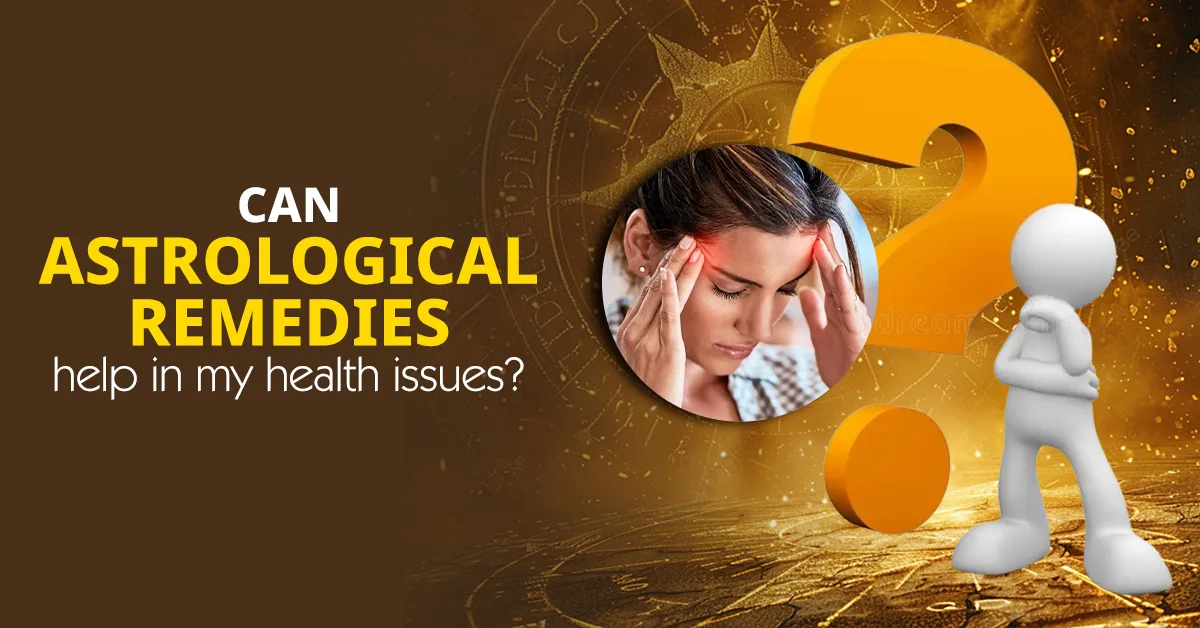 Can Astrological remedies help in my health issues?