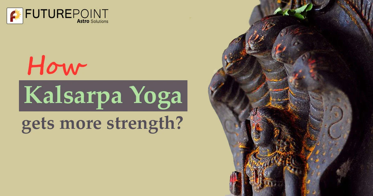 How Kalsarpa yoga gets more strength?