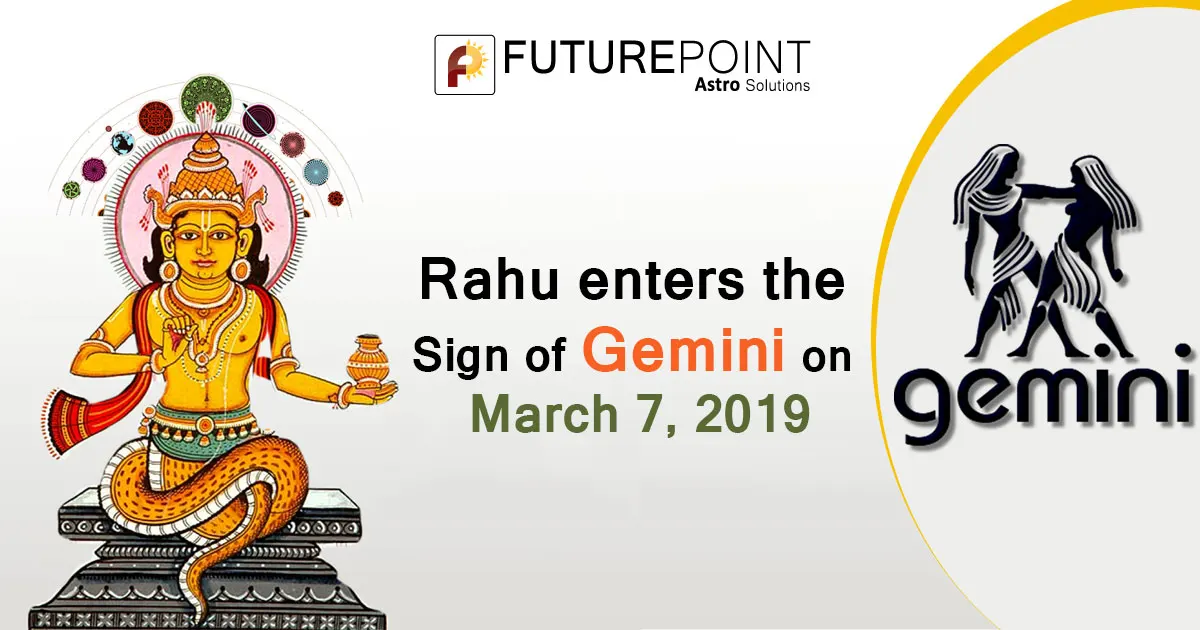 Rahu enters the Sign of Gemini on March 7, 2019