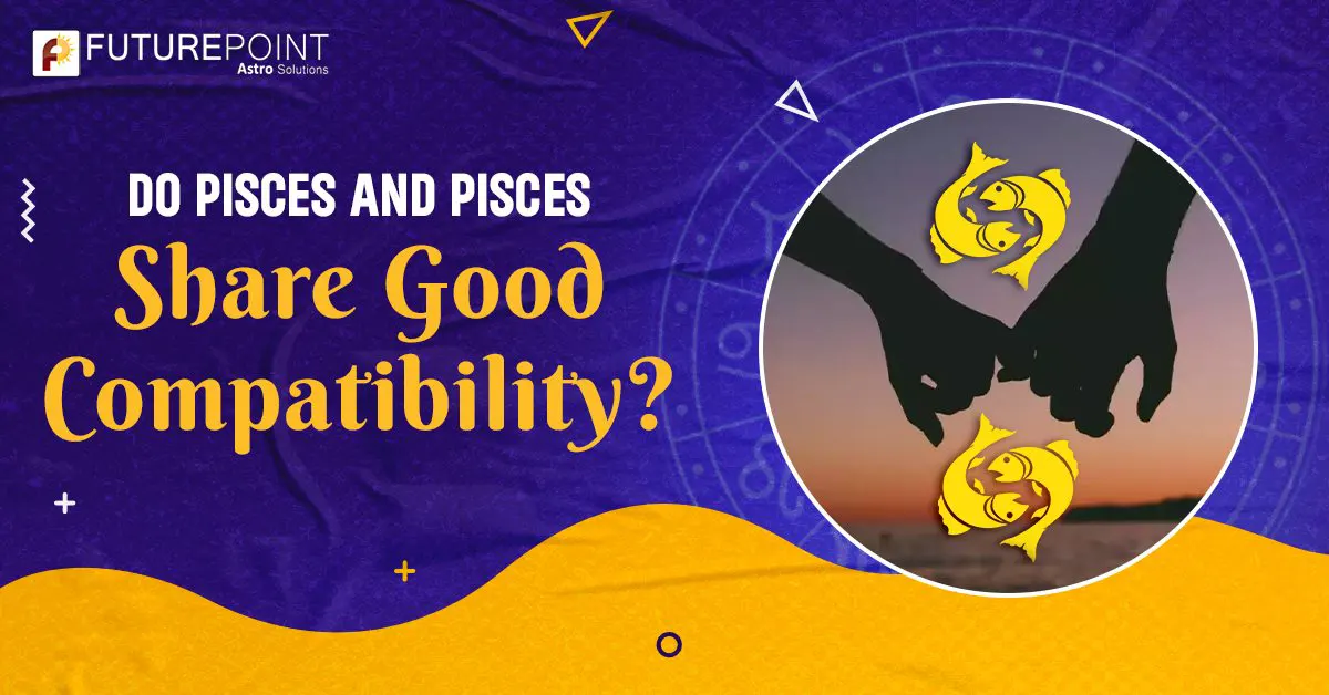 Do Pisces and Pisces Share Good Compatibility? Future Point