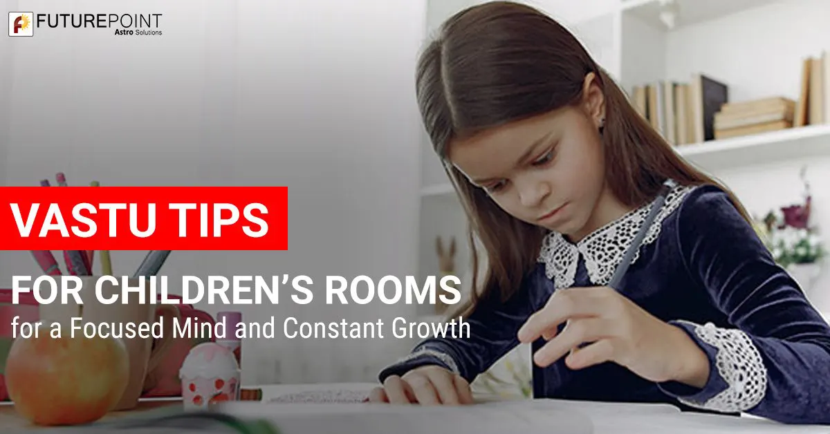 Vastu tips for children’s rooms - for a focused mind and constant growth